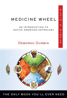 Medicine Wheel Plain & Simple: The Only Book You'll Ever Need by Durbin, Deborah