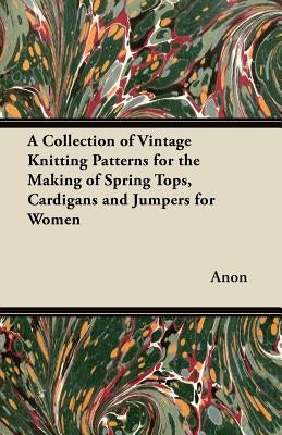 A Collection of Vintage Knitting Patterns for the Making of Spring Tops, Cardigans and Jumpers for Women by Anon