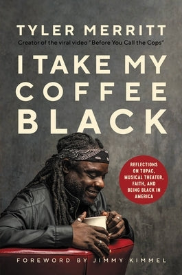 I Take My Coffee Black: Reflections on Tupac, Musical Theater, Faith, and Being Black in America by Merritt, Tyler