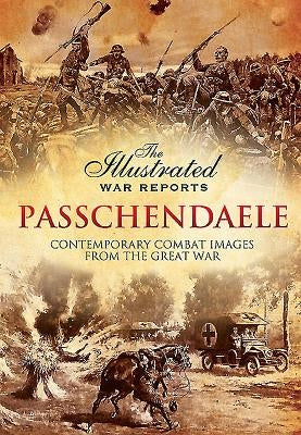 Passchendaele: The Illustrated War Reports by Carruthers, Bob