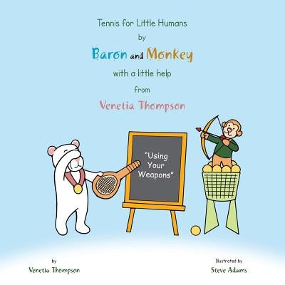 Tennis for Little Humans by Baron and Monkey with a Little Help from Venetia Thompson: Using Your Weapons by Thompson, Venetia