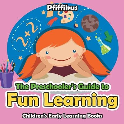 The Preschooler's Guide to Fun Learning - Children's Early Learning Books by Pfiffikus