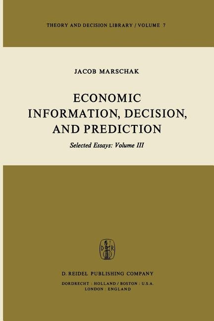 Economic Information, Decision, and Prediction: Selected Essays: Volume III by Marschak, M.