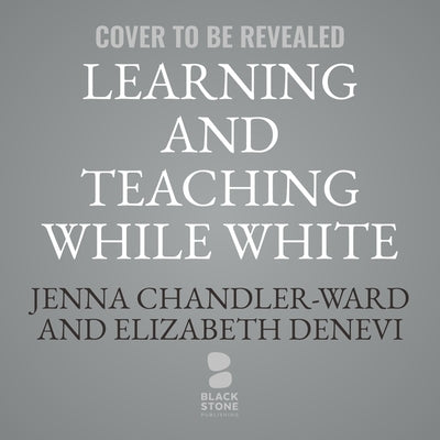 Learning and Teaching While White: Antiracist Strategies for School Communities by Chandler-Ward, Jenna