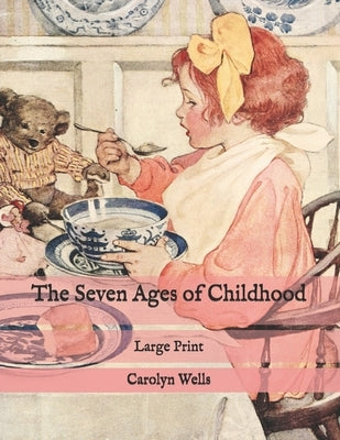 The Seven Ages of Childhood: Large Print by Wells, Carolyn