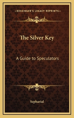 The Silver Key: A Guide to Speculators by Sepharial