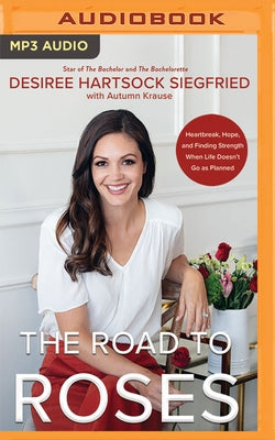 The Road to Roses: Heartbreak, Hope, and Finding Strength When Life Doesn't Go as Planned by Hartsock Siegfried, Desiree