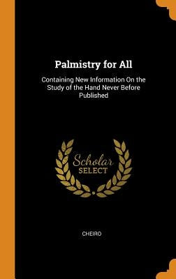 Palmistry for All: Containing New Information On the Study of the Hand Never Before Published by Cheiro