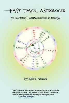 Fast Track Astrologer: The Book I Wish I Had When I Became an Astrologer by Grabarek, Mike