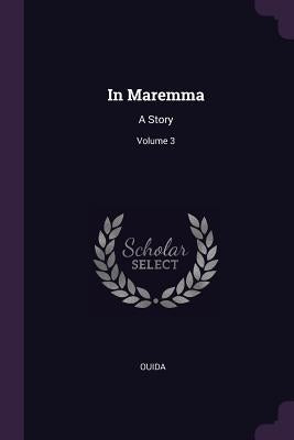 In Maremma: A Story; Volume 3 by Ouida