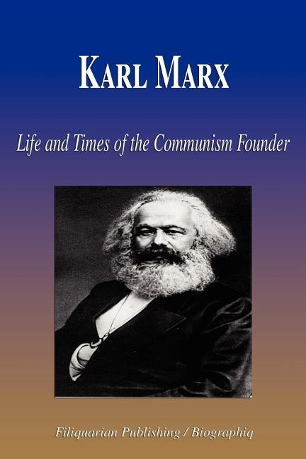 Karl Marx - Life and Times of the Communism Founder (Biography) by Biographiq