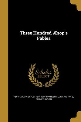 Three Hundred Aesop's Fables by Aesop