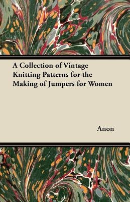 A Collection of Vintage Knitting Patterns for the Making of Jumpers for Women by Anon