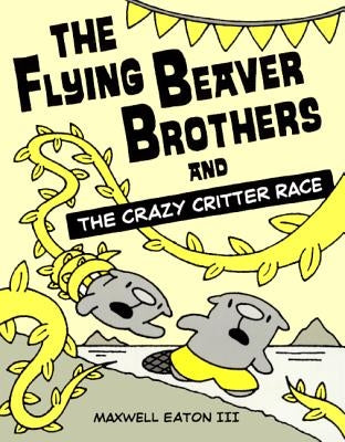 Flying Beaver Brothers and the Crazy Critter Race by Eaton, Maxwell