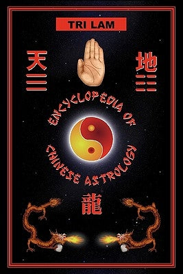 Encyclopedia of Chinese Astrology by Lam, Tri