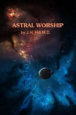 Astral Worship by Hill M. D., J. H.