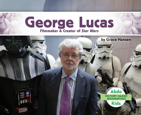 George Lucas: Filmmaker & Creator of Star Wars by Hansen, Grace