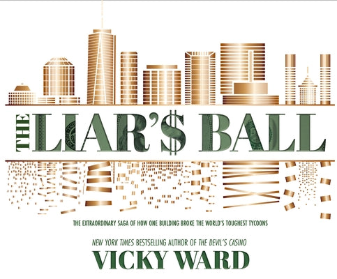 The Liar's Ball: The Extraordinary Saga of How One Building Broke the World's Toughest Tycoons by Ward, Vicky