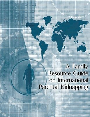 A Family Resource Guide on International Parental Kidnapping by Penny Hill Press