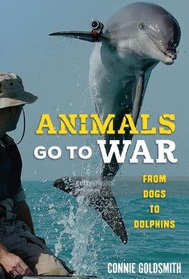 Animals Go to War: From Dogs to Dolphins by Goldsmith, Connie