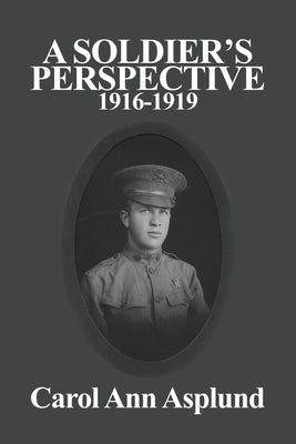 A Soldier's Perspective: 1916-1919 by Asplund, Carol Ann