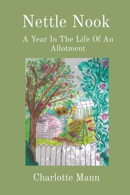 Nettle Nook: A Year In The Life Of An Allotment by Mann, Charlotte