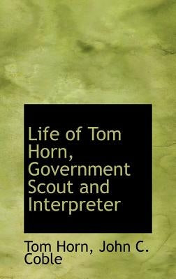 Life of Tom Horn, Government Scout and Interpreter by Horn, Tom
