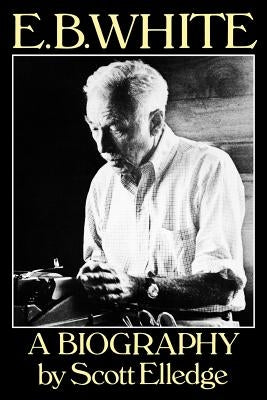 E.B. White: A Biography by Elledge, Scott