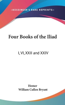 Four Books of the Iliad: I, VI, XXII and XXIV by Homer