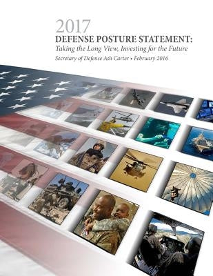 2017 Defense Posture Statement: Taking the Long View, Investing for the Future by Penny Hill Press
