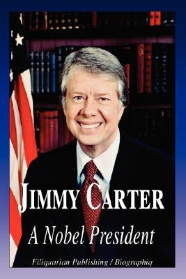 Jimmy Carter - A Nobel President (Biography) by Biographiq