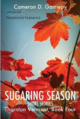 Sugaring Season: Stories from Thornton & Beyond by Garriepy, Cameron D.