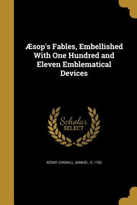 Aesop's Fables, Embellished with One Hundred and Eleven Emblematical Devices by Aesop