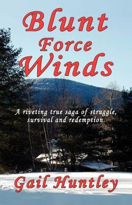 Blunt Force Winds: A Riveting True Saga of Struggle, Survival and Redemption by Huntley, Gail