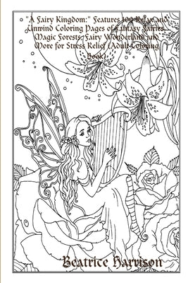 A Fairy Kingdom: Features 100 Relax and Unwind Coloring Pages of Fantasy Fairies, Magic Forests, Fairy Wonderland and More for Stress R by Harrison, Beatrice