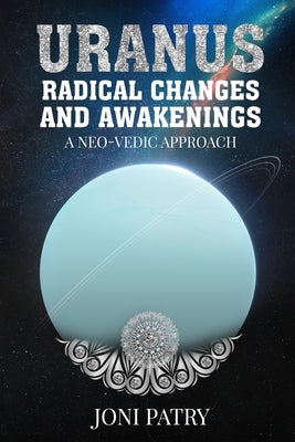 Uranus: Radical Changes and Awakenings: A NEO-VEDIC Approach by Patry, Joni