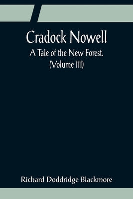 Cradock Nowell; A Tale of the New Forest. (Volume III) by Doddridge Blackmore, Richard