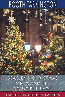 Beasley's Christmas Party, and The Beautiful Lady (Esprios Classics) by Tarkington, Booth