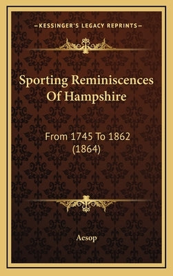 Sporting Reminiscences Of Hampshire: From 1745 To 1862 (1864) by Aesop