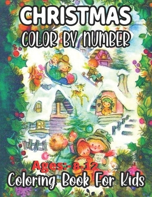 Christmas Color By Number Ages 8-12 Coloring Book For Kids: An Amazing Christmas Color By Number Coloring Book for Kids A Children's Holiday color by by Roberts, David