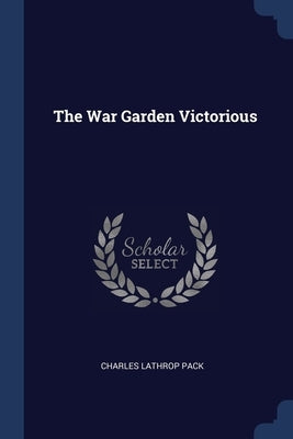 The War Garden Victorious by Pack, Charles Lathrop