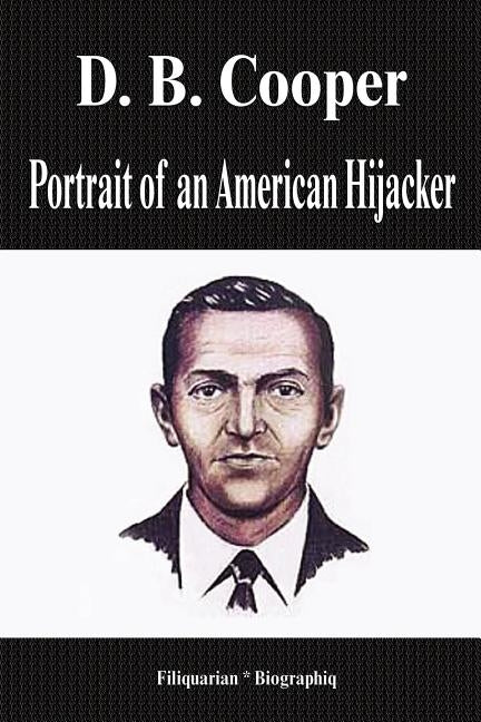 D. B. Cooper - Portrait of an American Hijacker (Biography) by Biographiq