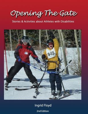 Opening the Gate: Stories & Activities about Athletes with Disabilities by Floyd, Ingrid