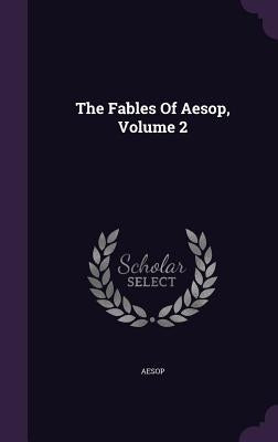 The Fables of Aesop, Volume 2 by Aesop