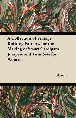 A Collection of Vintage Knitting Patterns for the Making of Smart Cardigans, Jumpers and Twin Sets for Women by Anon