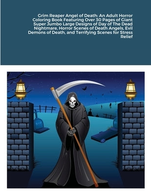 Grim Reaper Angel of Death: An Adult Horror Coloring Book Featuring Over 30 Pages of Giant Super Jumbo Large Designs of Day of The Dead Nightmare, by Harrison, Beatrice