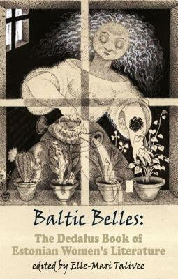 Baltic Belles: The Dedalus Book of Estonian Women's Literature by Talivee, Elle-Mari