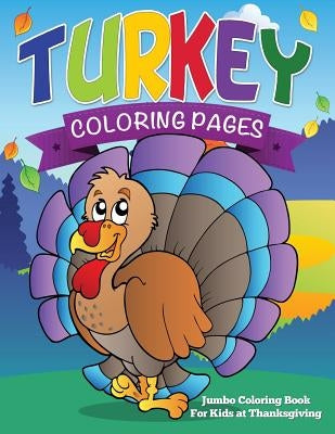 Turkey Coloring Pages (Jumbo Coloring Book for Kids at Thanksgiving) by Speedy Publishing LLC