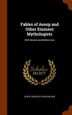 Fables of Aesop and Other Eminent Mythologists: With Morals and Reflections by Aesop