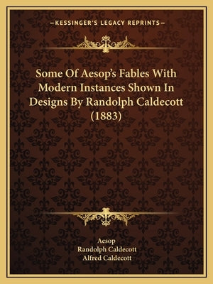 Some of Aesop's Fables with Modern Instances Shown in Designs by Randolph Caldecott (1883) by Aesop